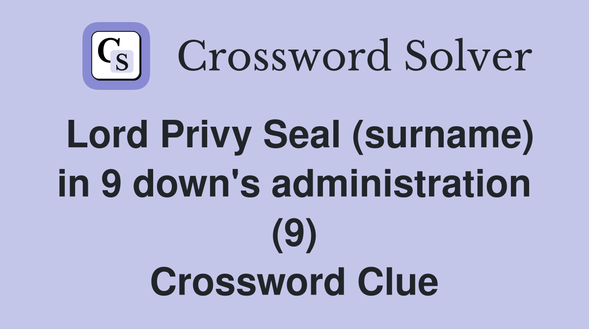 Lord Privy Seal (surname) in 9 down's administration (9) Crossword
